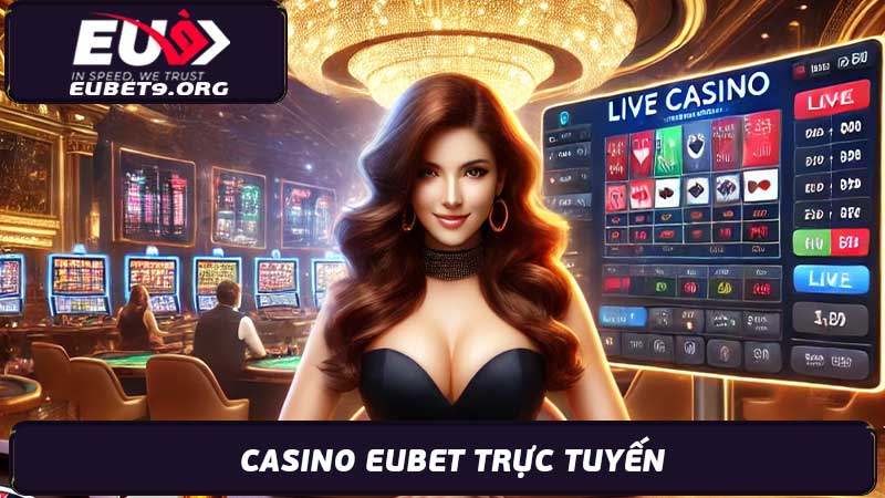 Casino Eubet Trực Tuyến Kinh Nghiệm Chơi An Toàn, Hiệu Quả