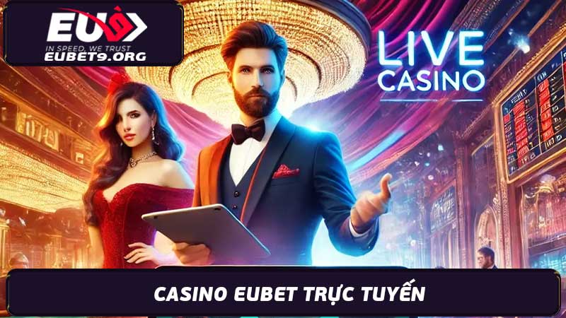 Casino Eubet Trực Tuyến Kinh Nghiệm Chơi An Toàn, Hiệu Quả