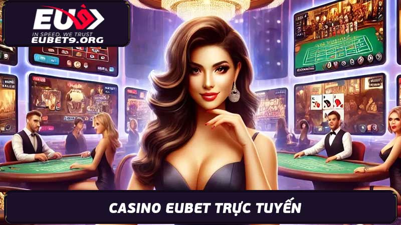 Casino Eubet Trực Tuyến Kinh Nghiệm Chơi An Toàn, Hiệu Quả