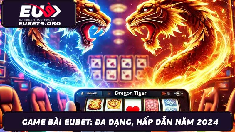 Game Bài EUBET Đa dạng, Hấp dẫn, Trải nghiệm đỉnh cao