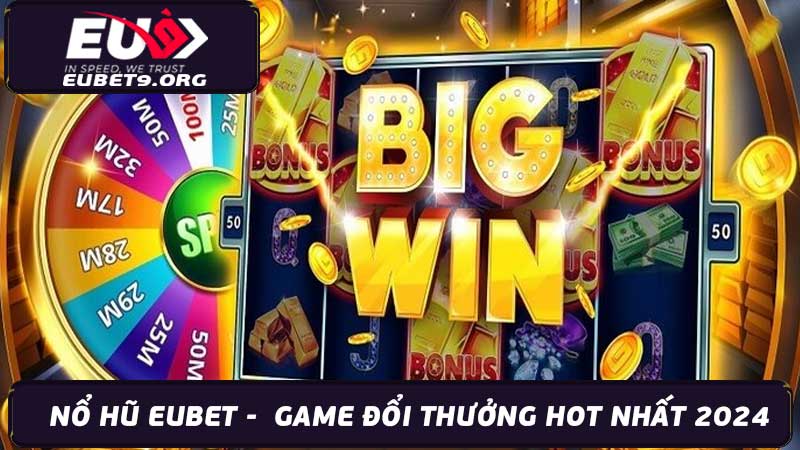 Nổ Hũ Eubet - Game Đổi Thưởng HOT Nhất Hiện Nay