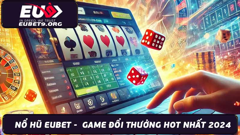 Nổ Hũ Eubet - Game Đổi Thưởng HOT Nhất Hiện Nay