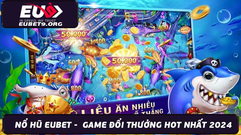 Nổ Hũ Eubet - Game Đổi Thưởng HOT Nhất Hiện Nay